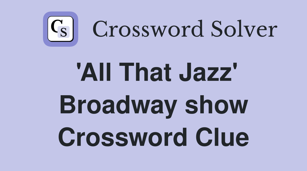 'All That Jazz' Broadway show Crossword Clue Answers Crossword Solver